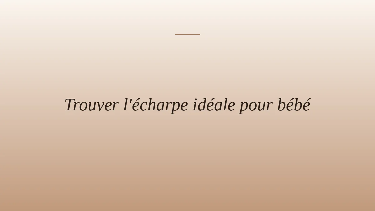 Trouver l'écharpe idéale pour bébé
